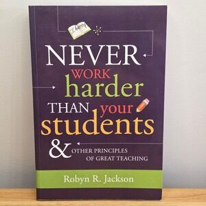 Never Work Harder Than Your Students by Robyn R Jackson